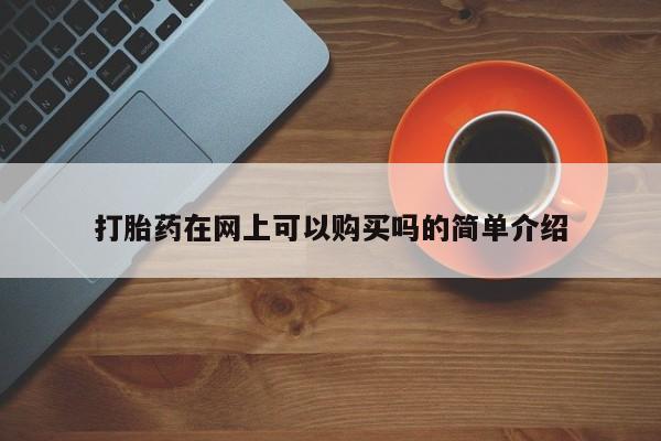 私人诊所能买到打胎药吗打胎药在网上可以购买吗的简单介绍