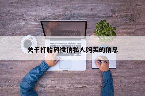 私人诊所能买到打胎药吗关于打胎药微信私人购买的信息