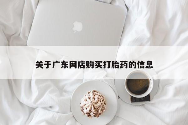 私人诊所能买到打胎药吗关于广东网店购买打胎药的信息