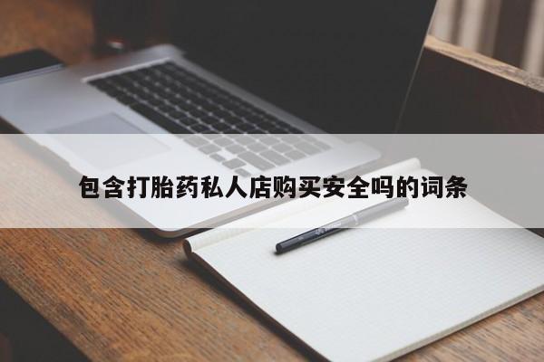 私人诊所能买到打胎药吗包含打胎药私人店购买安全吗的词条